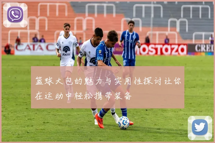 篮球大包的魅力与实用性探讨让你在运动中轻松携带装备