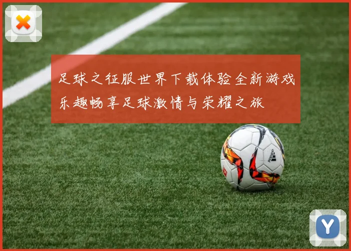 足球之征服世界下载体验全新游戏乐趣畅享足球激情与荣耀之旅