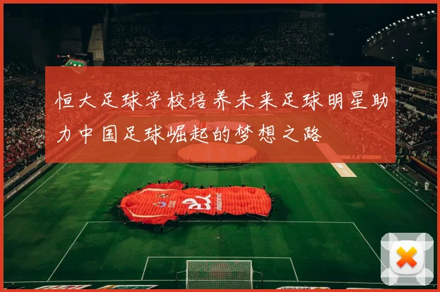 恒大足球学校培养未来足球明星助力中国足球崛起的梦想之路